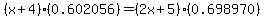 %28x+%2B+4%29%2A%280.602056%29+=+%282x+%2B+5%29%2A%280.698970%29