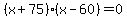 %28x+%2B+75%29%28x+-+60%29+=+0