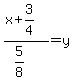 %28x+%2B3%2F4%29%2F%285%2F8%29=+y+