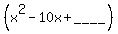 %28x+%5E2+-+10x%2B____%29