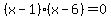 %28x+-+1%29%28x+-+6%29+=+0