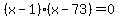 %28x+-+1%29%28x+-+73%29+=+0