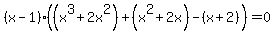 %28x+-+1%29+%28%28x%5E3++%2B2x%5E2%29%2B+%28x%5E2%2B+2x%29-%28x+%2B+2%29+%29=+0