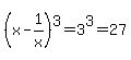 %28x+-+1%2Fx%29%5E3+=+3%5E3+=+27