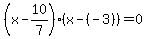 \"%28x+-+10%2F7%29%2A%28x+-+%28-3%29%29+=+0\"