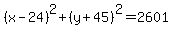 %28x+-+24%29%5E2+%2B+%28y+%2B+45%29%5E2+=+2601