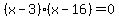 %28x+-+3%29%28x+-+16%29+=+0