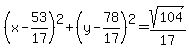 %28x+-+53%2F17%29%5E2+%2B+%28y-78%2F17%29%5E2+=+sqrt%28104%29%2F17