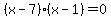 %28x+-+7%29%2A%28x+-+1%29+=+0