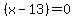 %28x+-13%29=0