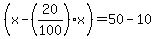 %28x-%2820%2F100%29+x%29=+50-10