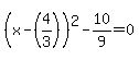 %28x-%284%2F3%29%29%5E2-10%2F9=0