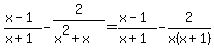 %28x-1%29%2F%28x%2B1%29+-+2%2F%28x%5E2%2Bx%29+=%28x-1%29%2F%28x%2B1%29+-+2%2Fx%28x%2B1%29+
