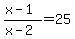 %28x-1%29%2F%28x-2%29+=+25%29