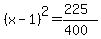 %28x-1%29%5E2=%28225%29%2F%28400%29