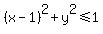 %28x-1%29%5E2+%2B+y%5E2+%3C=+1
