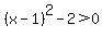 %28x-1%29%5E2+-+2+%3E+0