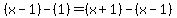 %28x-1%29-%281%29+=+%28x%2B1%29-%28x-1%29