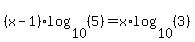 \"%28x-1%29log%2810%2C%285%29%29=x%2Alog%2810%2C%283%29%29\"