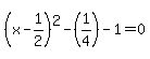 %28x-1%2F2%29%5E2-%281%2F4%29-1=0
