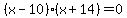 %28x-10%29%28x%2B14%29+=+0