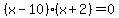 %28x-10%29%28x%2B2%29=0