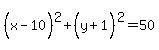 %28x-10%5E%22%22%29%5E2%2B%28y%2B1%5E%22%22%29%5E2=50