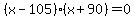 %28x-105%29%2A%28x%2B90%29+=+0