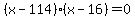 %28x-114%29%28x-16%29=0
