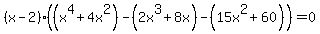 %28x-2%29%28%28x%5E4%2B4x%5E2%29-%282x%5E3%2B8x%29-%2815x%5E2%2B60%29%29=0