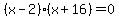 %28x-2%29%28x%2B16%29+=+0