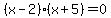 %28x-2%29%28x%2B5%29+=+0