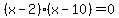%28x-2%29%28x-10%29=0