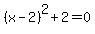 %28x-2%29%5E2%2B2=0