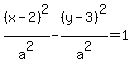 %28x-2%29%5E2%2Fa%5E2+-+%28y-3%29%5E2%2Fa%5E2+=+1