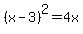 %28x-3%29%5E2+=+4x