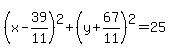 %28x-39%2F11%29%5E2%2B%28y%2B67%2F11%29%5E2+=+25