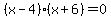 %28x-4%29%28x%2B6%29=0