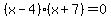 %28x-4%29%28x%2B7%29=0