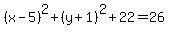 %28x-5%29%5E2%2B%28y%2B1%29%5E2%2B22=26