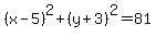 %28x-5%29%5E2%2B%28y%2B3%29%5E2=81
