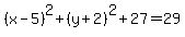 %28x-5%29%5E2+%2B%28y%2B2%29%5E2%2B27=+29