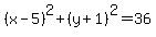 %28x-5%29%5E2+%2B+%28y%2B1%29%5E2+=+36