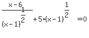 %28x-6%29%2F%28x-1%29%5E%281%2F2%29%2B5%2A%28x-1%29%5E%281%2F2%29=0