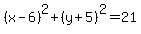 %28x-6%29%5E2%2B%28y%2B5%29%5E2=21
