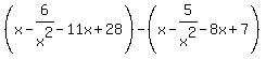 %28x-6+%2Fx%5E2-11x%2B28%29-%28x-5%2Fx%5E2-8x%2B7%29