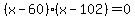 %28x-60%29%28x-102%29=0