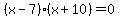 %28x-7%29%28x%2B10%29=0