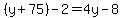 %28y%2B75%29-2=4y-8