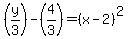 %28y%2F3%29-%284%2F3%29=%28x-2%29%5E2